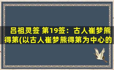 吕祖灵签 第19签：古人崔梦熊得第(以古人崔梦熊得第为中心的一组灵签解析与启示：预示人脉广阔，名利双收，但要脚踏实地，不可浮躁。)